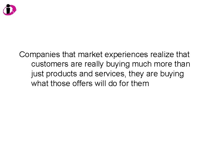 Companies that market experiences realize that customers are really buying much more than just