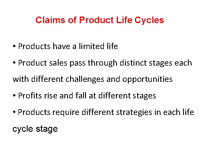 Claims of Product Life Cycles • Products have a limited life • Product sales