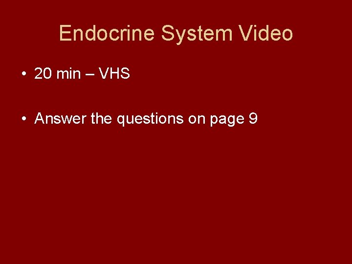 Endocrine System Video • 20 min – VHS • Answer the questions on page