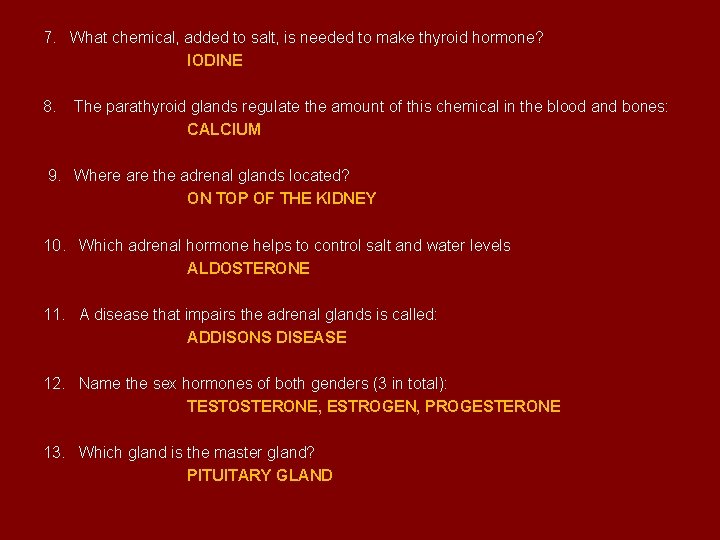 7. What chemical, added to salt, is needed to make thyroid hormone? IODINE 8.