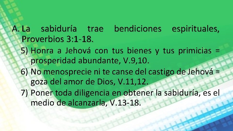 A. La sabiduría trae bendiciones espirituales, Proverbios 3: 1 -18. 5) Honra a Jehová