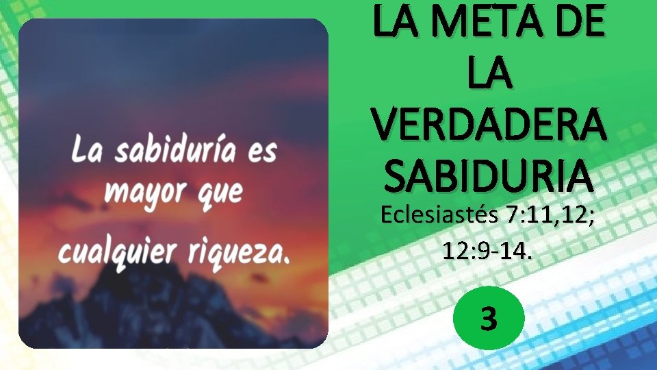 LA META DE LA VERDADERA SABIDURIA Eclesiastés 7: 11, 12; 12: 9 -14. 3