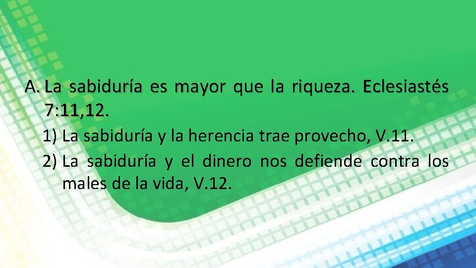 A. La sabiduría es mayor que la riqueza. Eclesiastés 7: 11, 12. 1) La