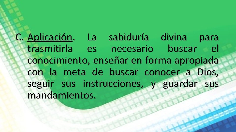 C. Aplicación. La sabiduría divina para trasmitirla es necesario buscar el conocimiento, enseñar en