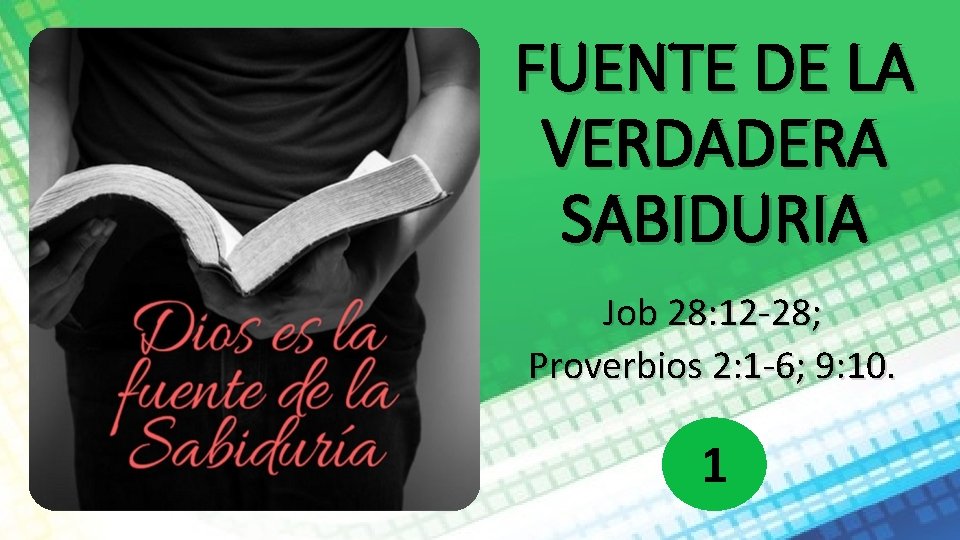 FUENTE DE LA VERDADERA SABIDURIA Job 28: 12 -28; Proverbios 2: 1 -6; 9: