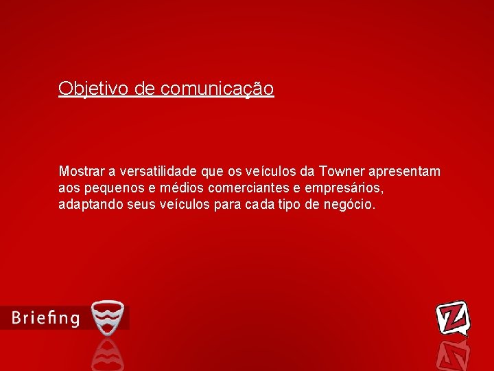 Objetivo de comunicação Mostrar a versatilidade que os veículos da Towner apresentam aos pequenos