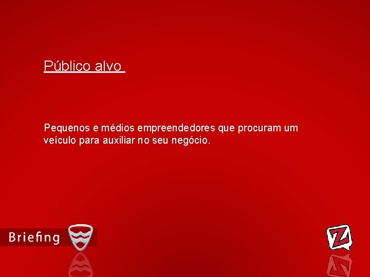 Público alvo Pequenos e médios empreendedores que procuram um veículo para auxiliar no seu