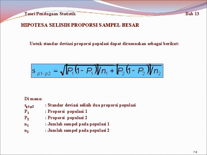 Teori Pendugaan Statistik Bab 13 HIPOTESA SELISIH PROPORSI SAMPEL BESAR Untuk standar deviasi proporsi