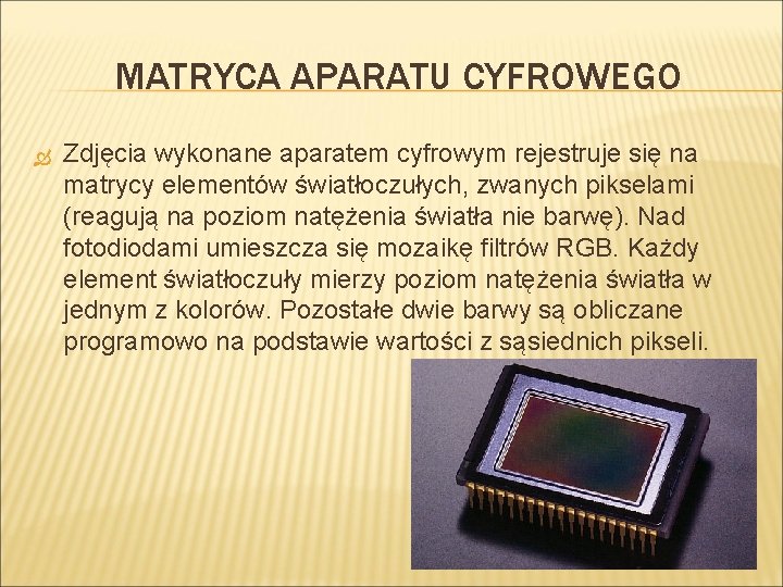 MATRYCA APARATU CYFROWEGO Zdjęcia wykonane aparatem cyfrowym rejestruje się na matrycy elementów światłoczułych, zwanych