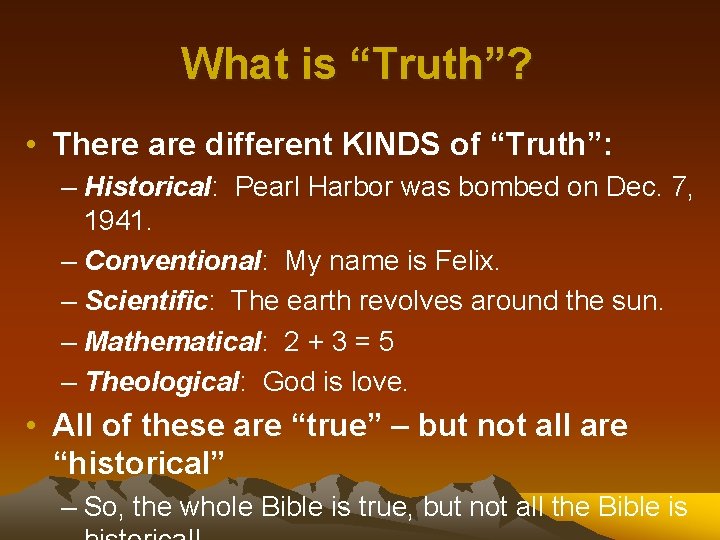 What is “Truth”? • There are different KINDS of “Truth”: – Historical: Pearl Harbor