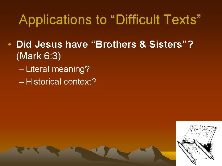 Applications to “Difficult Texts” • Did Jesus have “Brothers & Sisters”? (Mark 6: 3)