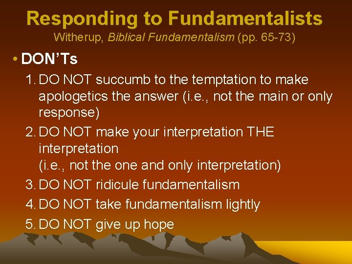 Responding to Fundamentalists Witherup, Biblical Fundamentalism (pp. 65 -73) • DON’Ts 1. DO NOT