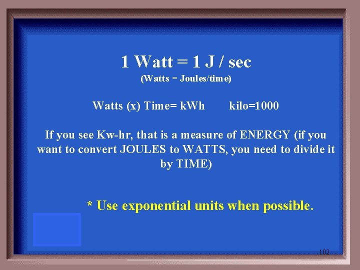 1 Watt = 1 J / sec (Watts = Joules/time) Watts (x) Time= k.