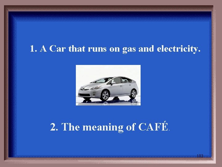 1. A Car that runs on gas and electricity. 2. The meaning of CAFÉ.