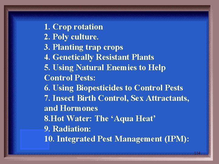 1. Crop rotation 2. Poly culture. 3. Planting trap crops 4. Genetically Resistant Plants