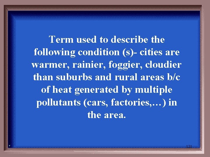 Term used to describe the following condition (s)- cities are warmer, rainier, foggier, cloudier