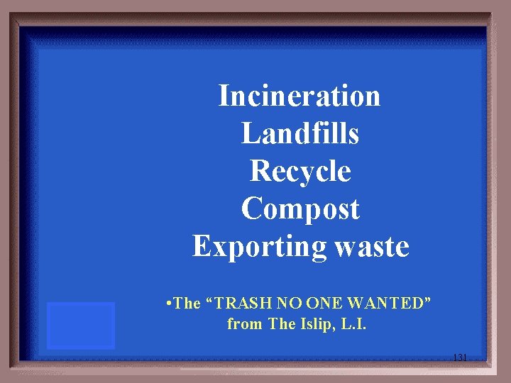 Incineration Landfills Recycle Compost Exporting waste • The “TRASH NO ONE WANTED” from The