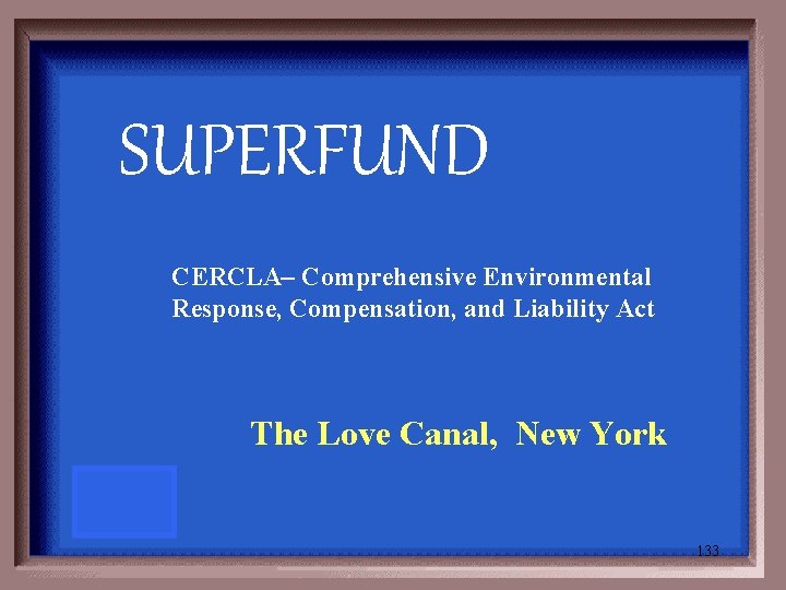 SUPERFUND CERCLA– Comprehensive Environmental Response, Compensation, and Liability Act The Love Canal, New York