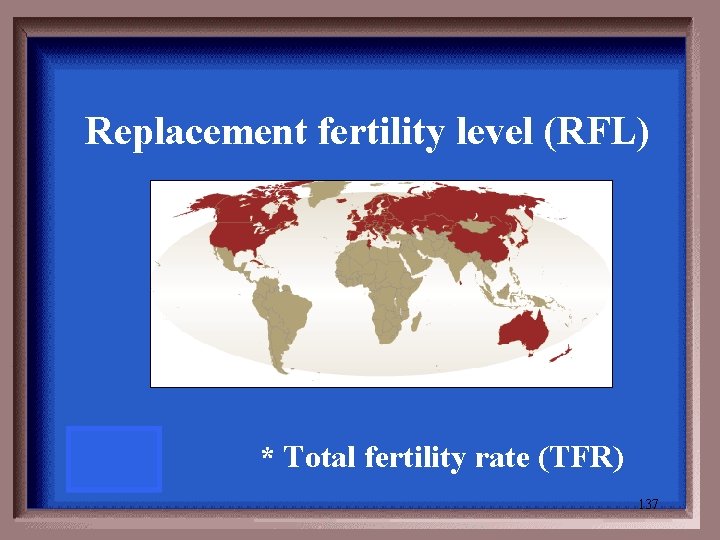 Replacement fertility level (RFL) * Total fertility rate (TFR) 137 