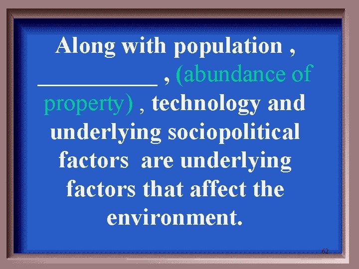 Along with population , _____ , (abundance of property) , technology and underlying sociopolitical