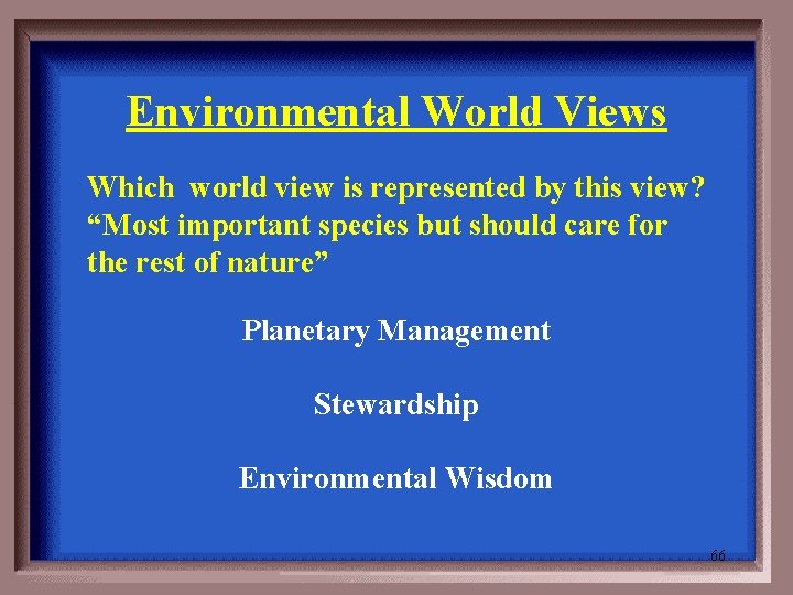 Environmental World Views Which world view is represented by this view? “Most important species