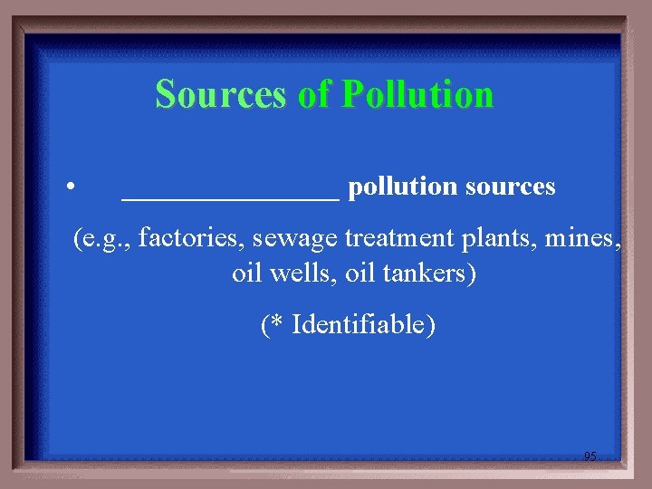 Sources of Pollution • ________ pollution sources (e. g. , factories, sewage treatment plants,