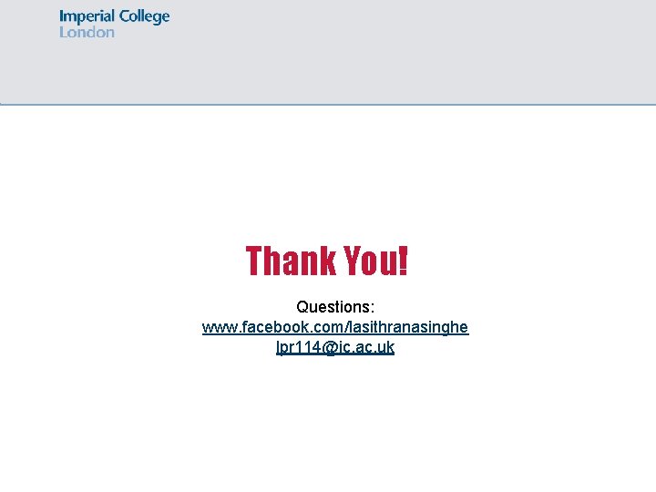 Thank You! Questions: www. facebook. com/lasithranasinghe lpr 114@ic. ac. uk 