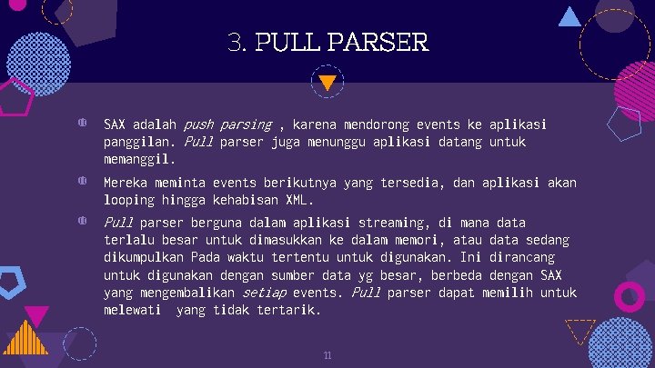 3. PULL PARSER ◍ SAX adalah push parsing , karena mendorong events ke aplikasi