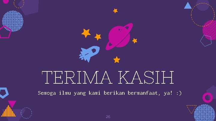 TERIMA KASIH Semoga ilmu yang kami berikan bermanfaat, ya! : ) 26 