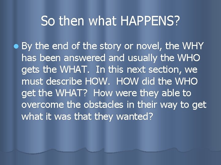 So then what HAPPENS? l By the end of the story or novel, the