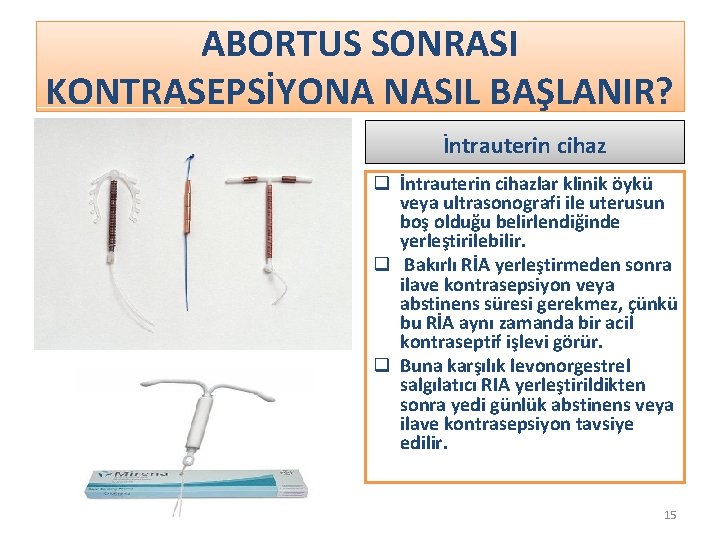 ABORTUS SONRASI KONTRASEPSİYONA NASIL BAŞLANIR? İntrauterin cihaz q İntrauterin cihazlar klinik öykü veya ultrasonografi