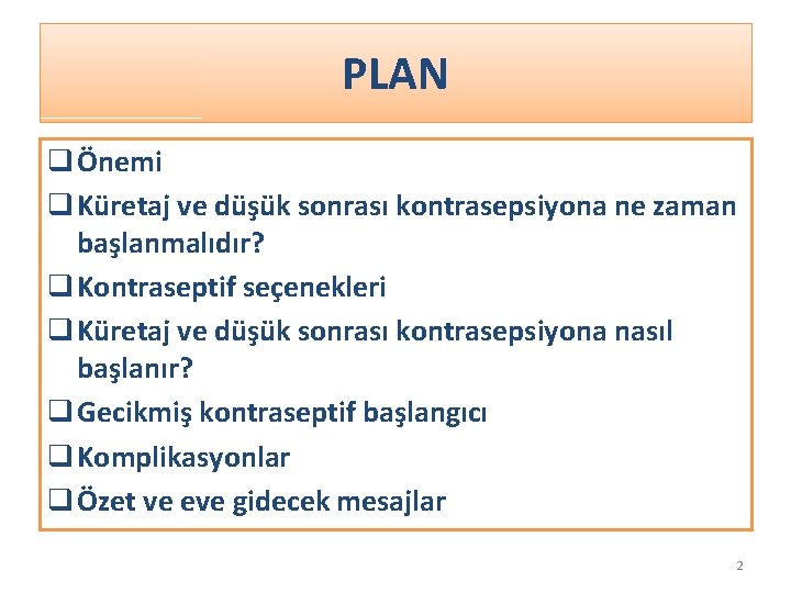 PLAN q Önemi q Küretaj ve düşük sonrası kontrasepsiyona ne zaman başlanmalıdır? q Kontraseptif