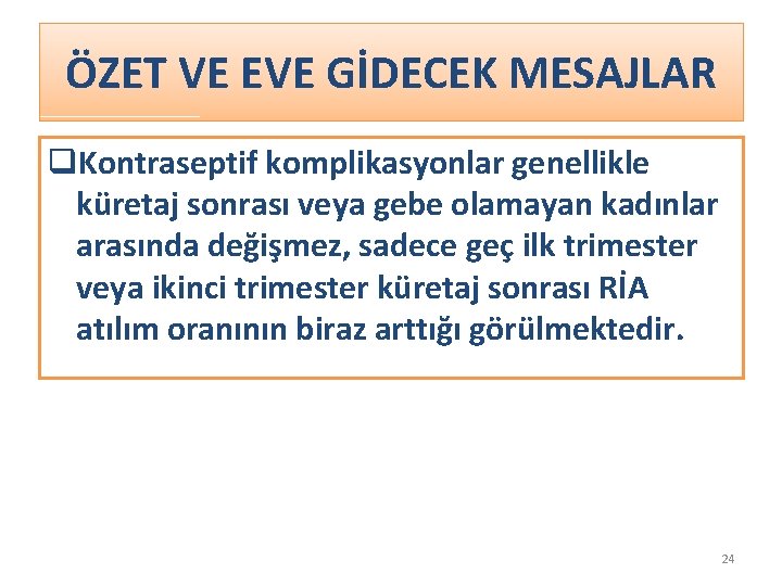 ÖZET VE EVE GİDECEK MESAJLAR q. Kontraseptif komplikasyonlar genellikle küretaj sonrası veya gebe olamayan