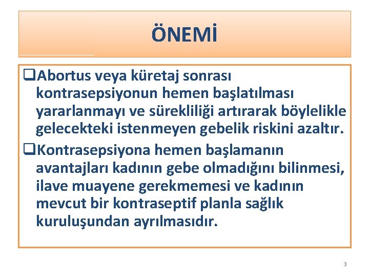 ÖNEMİ q. Abortus veya küretaj sonrası kontrasepsiyonun hemen başlatılması yararlanmayı ve sürekliliği artırarak böylelikle