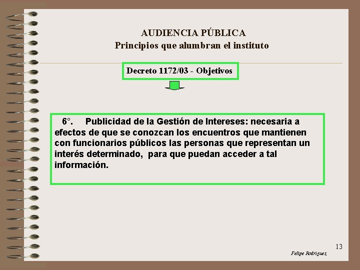 AUDIENCIA PÚBLICA Principios que alumbran el instituto Decreto 1172/03 - Objetivos 6°. Publicidad de