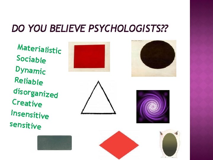 DO YOU BELIEVE PSYCHOLOGISTS? ? Materialist ic Sociable Dynamic Reliable disorganize d Creative Insensitive