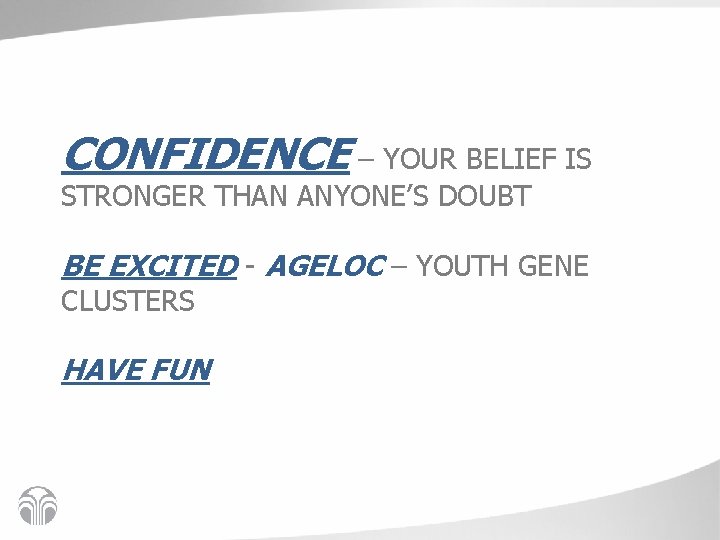 CONFIDENCE – YOUR BELIEF IS STRONGER THAN ANYONE’S DOUBT BE EXCITED - AGELOC –