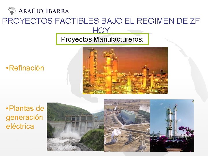 PROYECTOS FACTIBLES BAJO EL REGIMEN DE ZF HOY Proyectos Manufactureros: • Refinación • Plantas