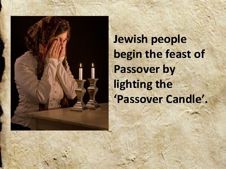 Jewish people begin the feast of Passover by lighting the ‘Passover Candle’. 