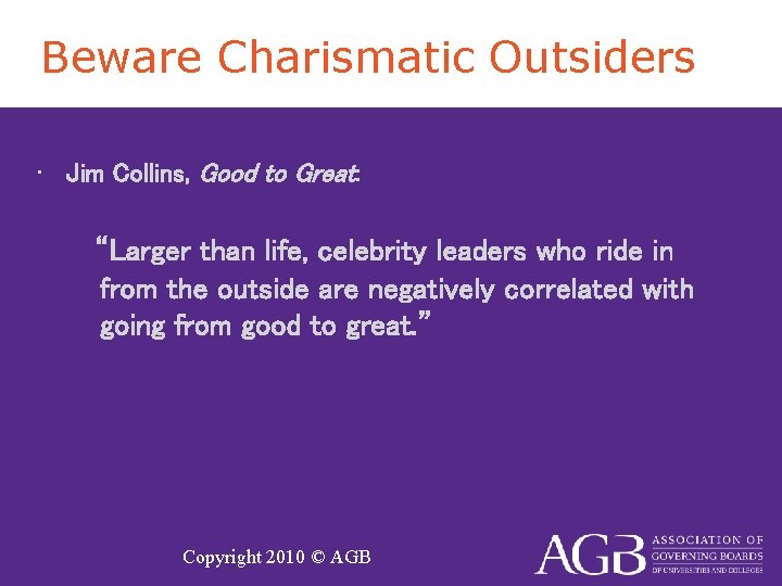 Beware Charismatic Outsiders • Jim Collins, Good to Great: “Larger than life, celebrity leaders
