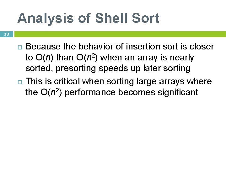 Analysis of Shell Sort 13 Because the behavior of insertion sort is closer to