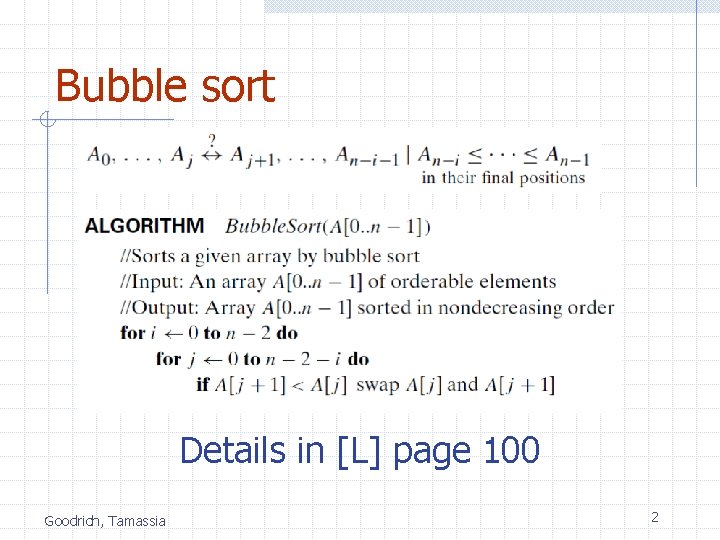 Bubble sort Details in [L] page 100 Goodrich, Tamassia 2 