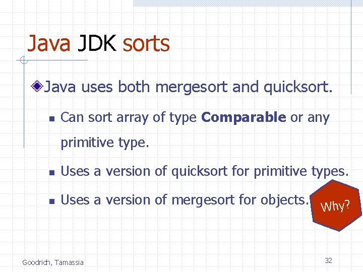 Java JDK sorts Java uses both mergesort and quicksort. n Can sort array of