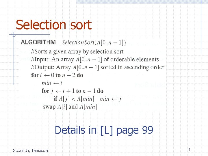 Selection sort Details in [L] page 99 Goodrich, Tamassia 4 
