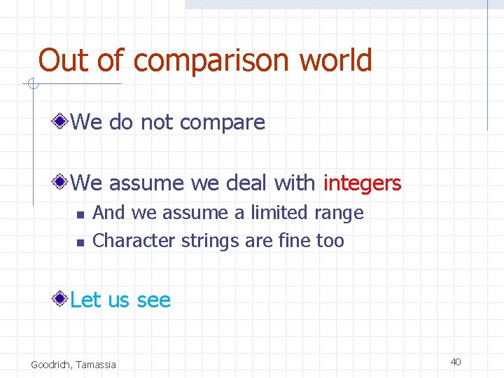 Out of comparison world We do not compare We assume we deal with integers