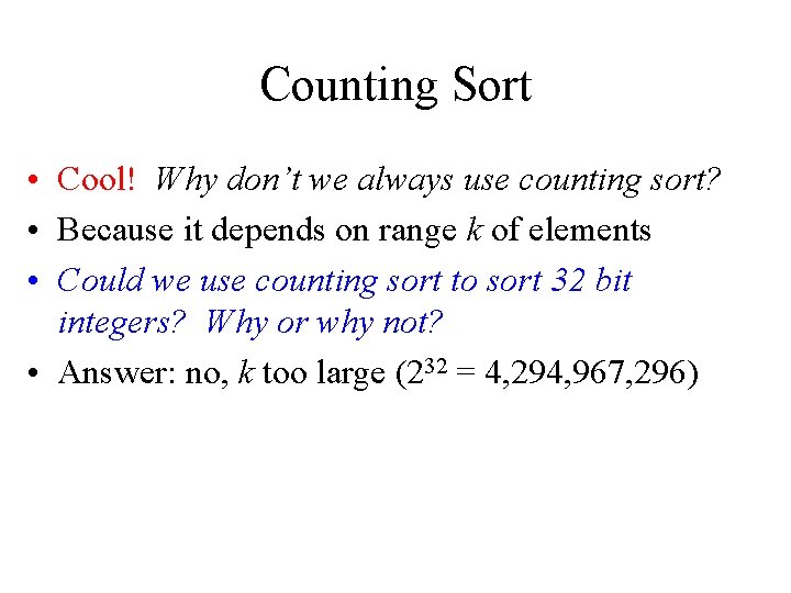 Counting Sort • Cool! Why don’t we always use counting sort? • Because it