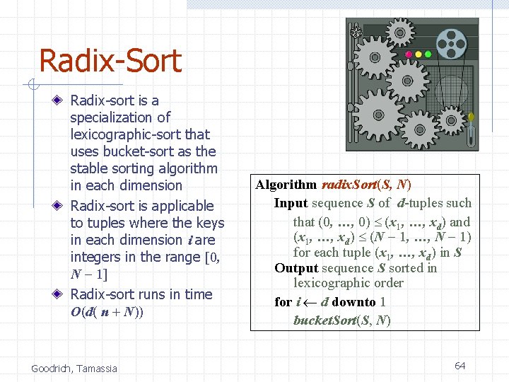 Radix-Sort Radix-sort is a specialization of lexicographic-sort that uses bucket-sort as the stable sorting