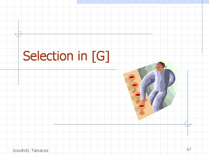 Selection in [G] Goodrich, Tamassia 67 