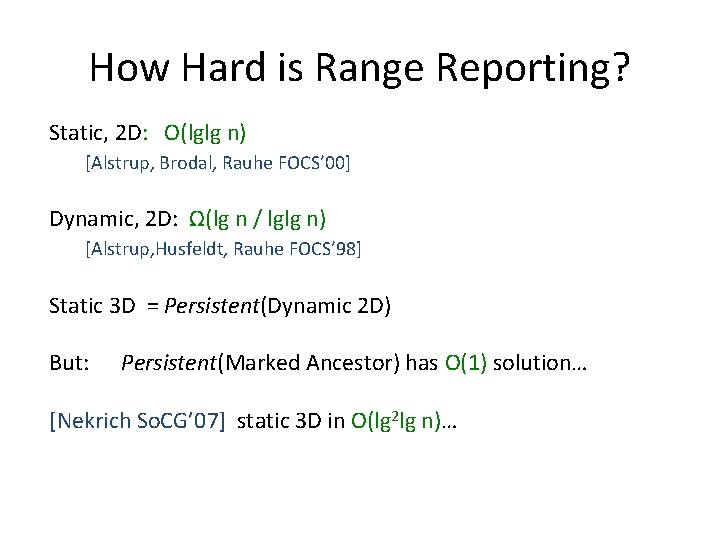 How Hard is Range Reporting? Static, 2 D: O(lglg n) [Alstrup, Brodal, Rauhe FOCS’