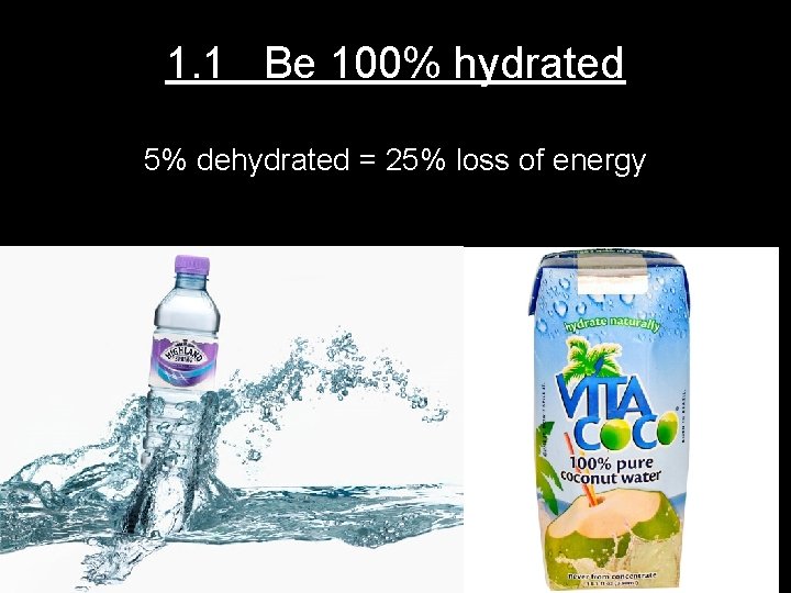 1. 1 Be 100% hydrated 5% dehydrated = 25% loss of energy 